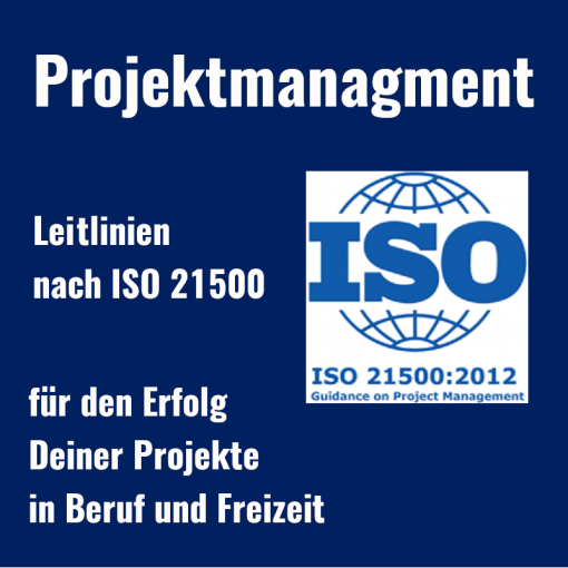Projektmanagement Leitlinien nach ISO 21500 für Beruf und Freizeit